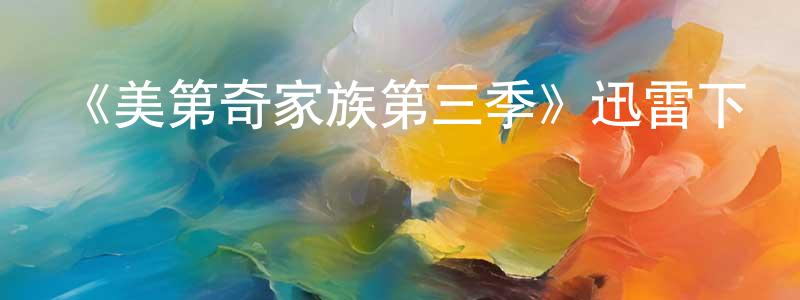 陳凱嘉發布《美第奇家族第三季》迅雷下載/在線觀看-犯罪歷史-美劇天堂